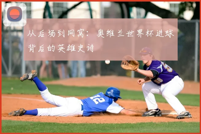 从后场到网窝:奥维兰世界杯进球背后的英雄史诗