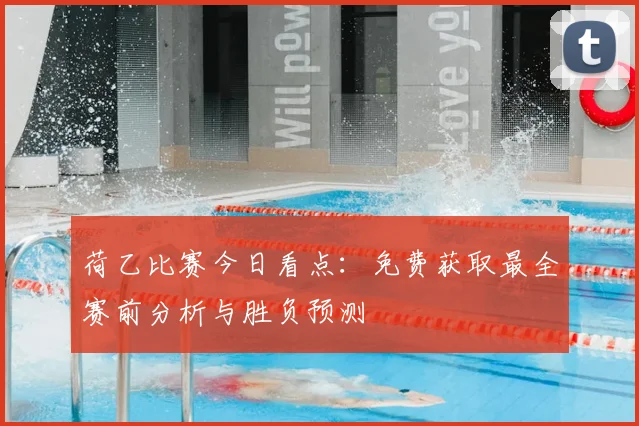 荷乙比赛今日看点：免费获取最全赛前分析与胜负预测