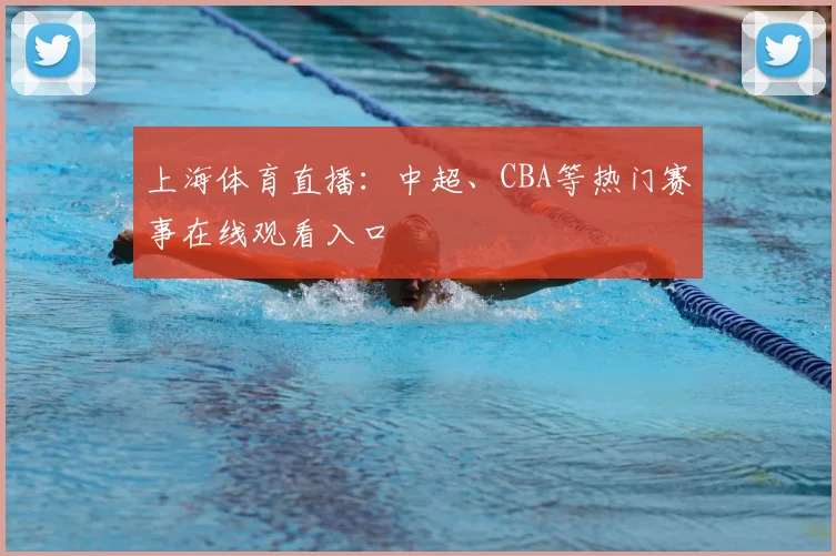 上海体育直播：中超、CBA等热门赛事在线观看入口