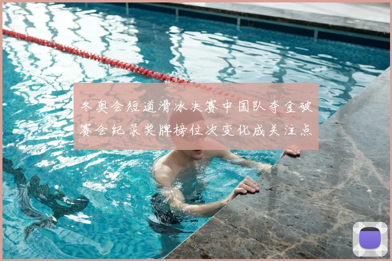 冬奥会短道滑冰决赛中国队夺金破赛会纪录奖牌榜位次变化成关注点